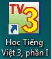 Nháy đúp chuột vào biểu tượng này để khởi động phần mềm Dạy tiếng Việt 3, phần 1.